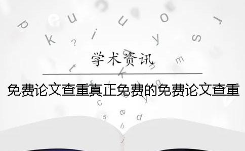 免费论文查重真正免费的免费论文查重公众号