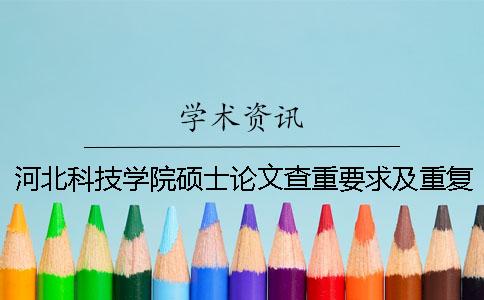 河北科技学院硕士论文查重要求及重复率一