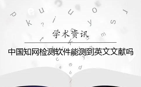 中国知网检测软件能测到英文文献吗？