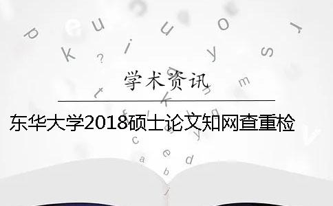 东华大学2018硕士论文知网查重检测标准