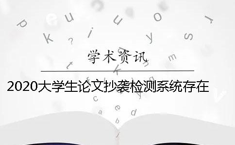 2020大学生论文抄袭检测系统存在的问题大学生毕业论文打印有什么要求