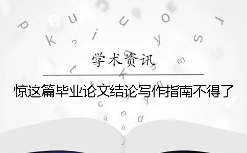 惊！这篇毕业论文结论写作指南不得了