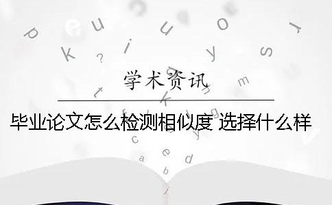 毕业论文怎么检测相似度 选择什么样的检测软件