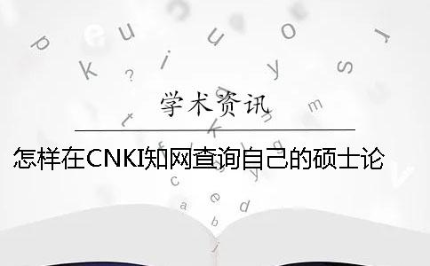 怎样在CNKI知网查询自己的硕士论文是不是发表