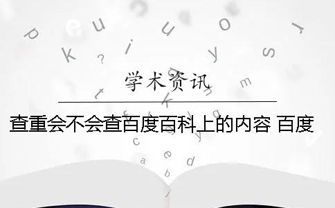 查重会不会查百度百科上的内容？ 百度百科定义查重能查到吗