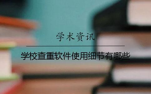 学校查重软件使用细节有哪些？