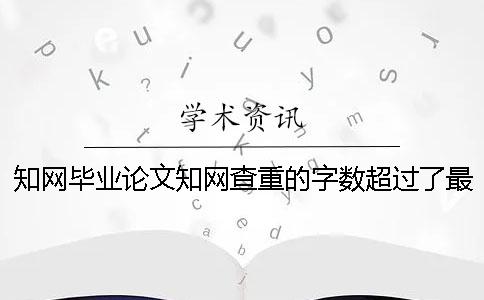 知网毕业论文知网查重的字数超过了最多阻力怎么办？